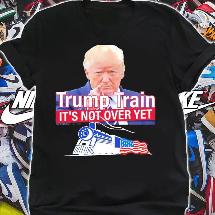 Trump Train It's Not Over Yet Shirt shirt