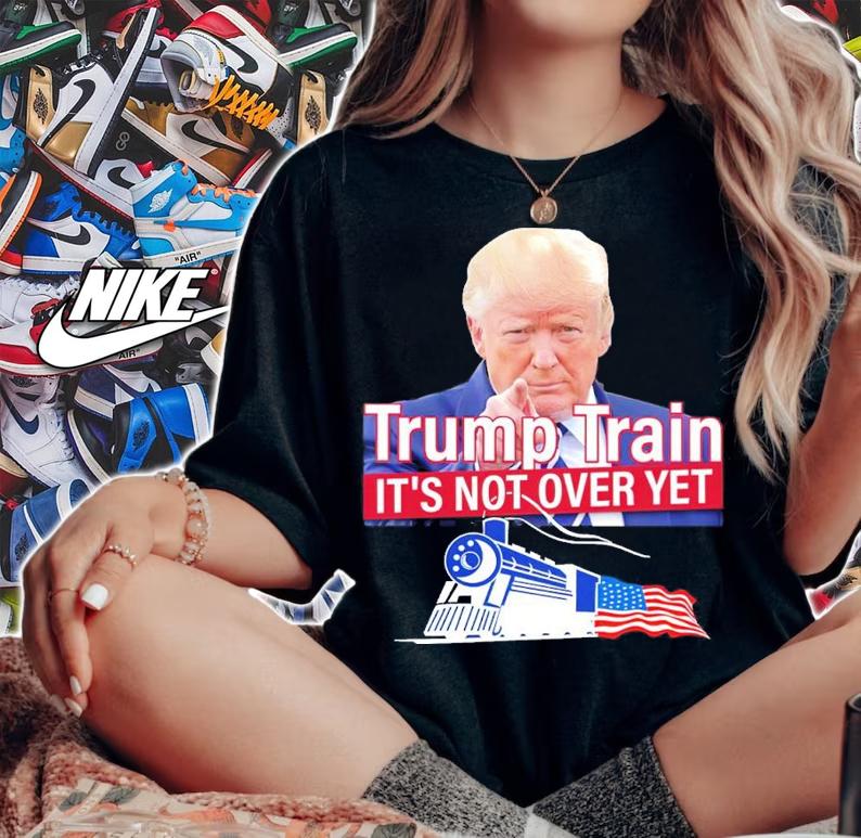 Trump Train It's Not Over Yet Shirt woman shirt