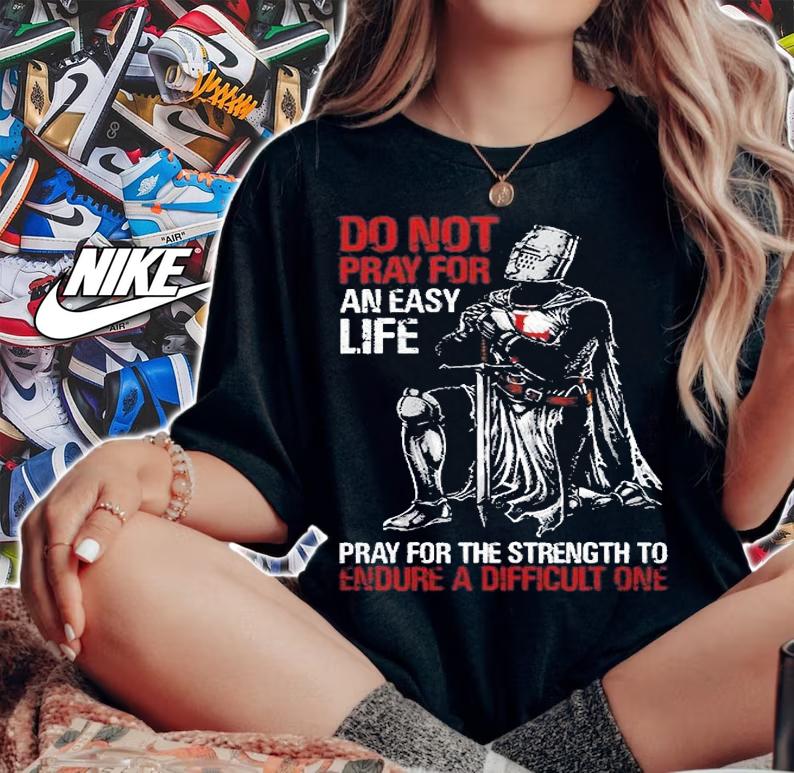Do Not Pray For An Easy Life, Pray For The Strength To Endure A Difficult One T-Shirt woman shirt