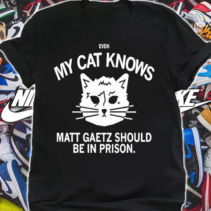 Even My Cat Knows Matt Gaetz Should Be In Prison T-Shirt