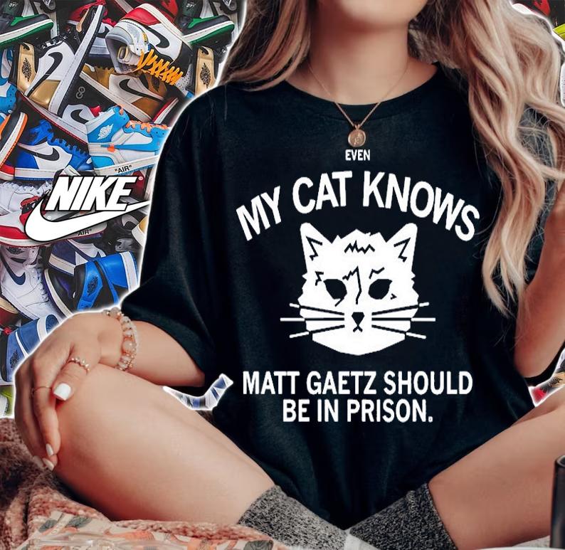 Even My Cat Knows Matt Gaetz Should Be In Prison T-Shirt