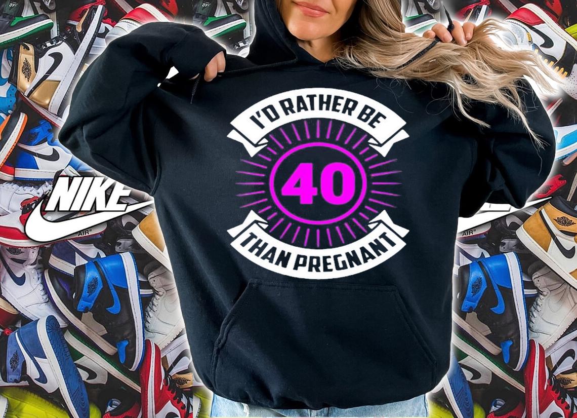 Id Rather Be 40 Than Pregnant T-Shirt