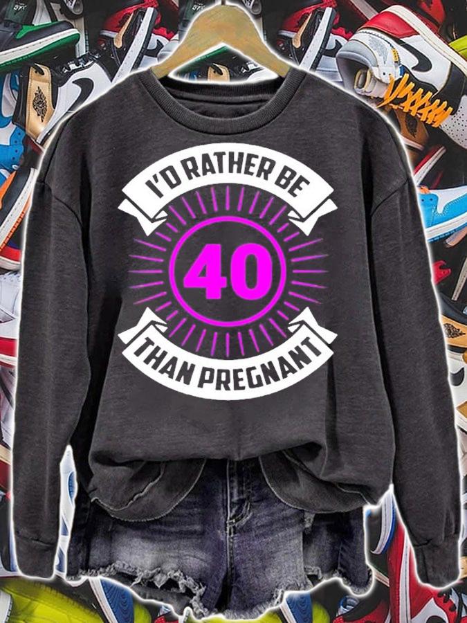 Id Rather Be 40 Than Pregnant T-Shirt