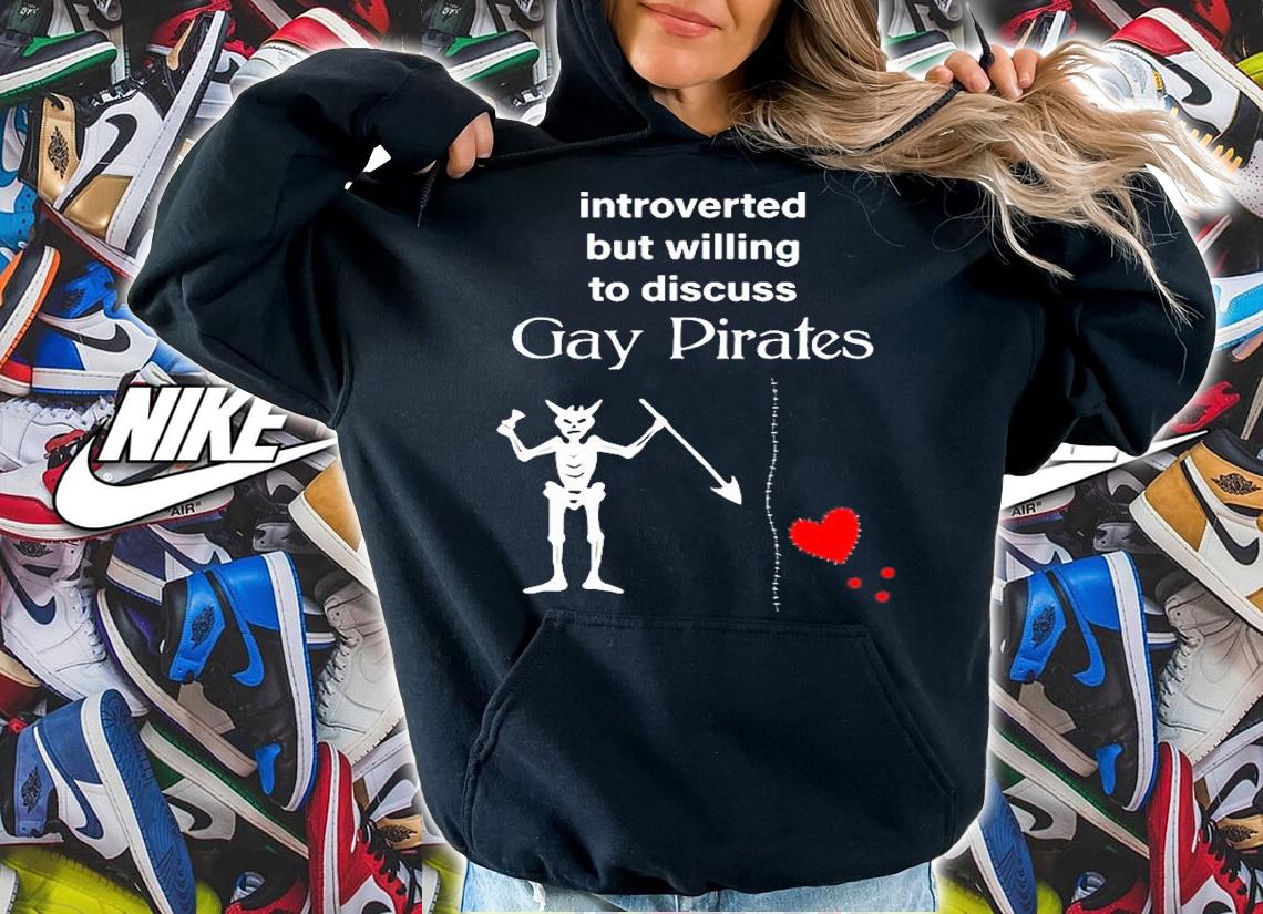 Introverted But Willing To Discuss Gay Pirates T-Shirt hoodie