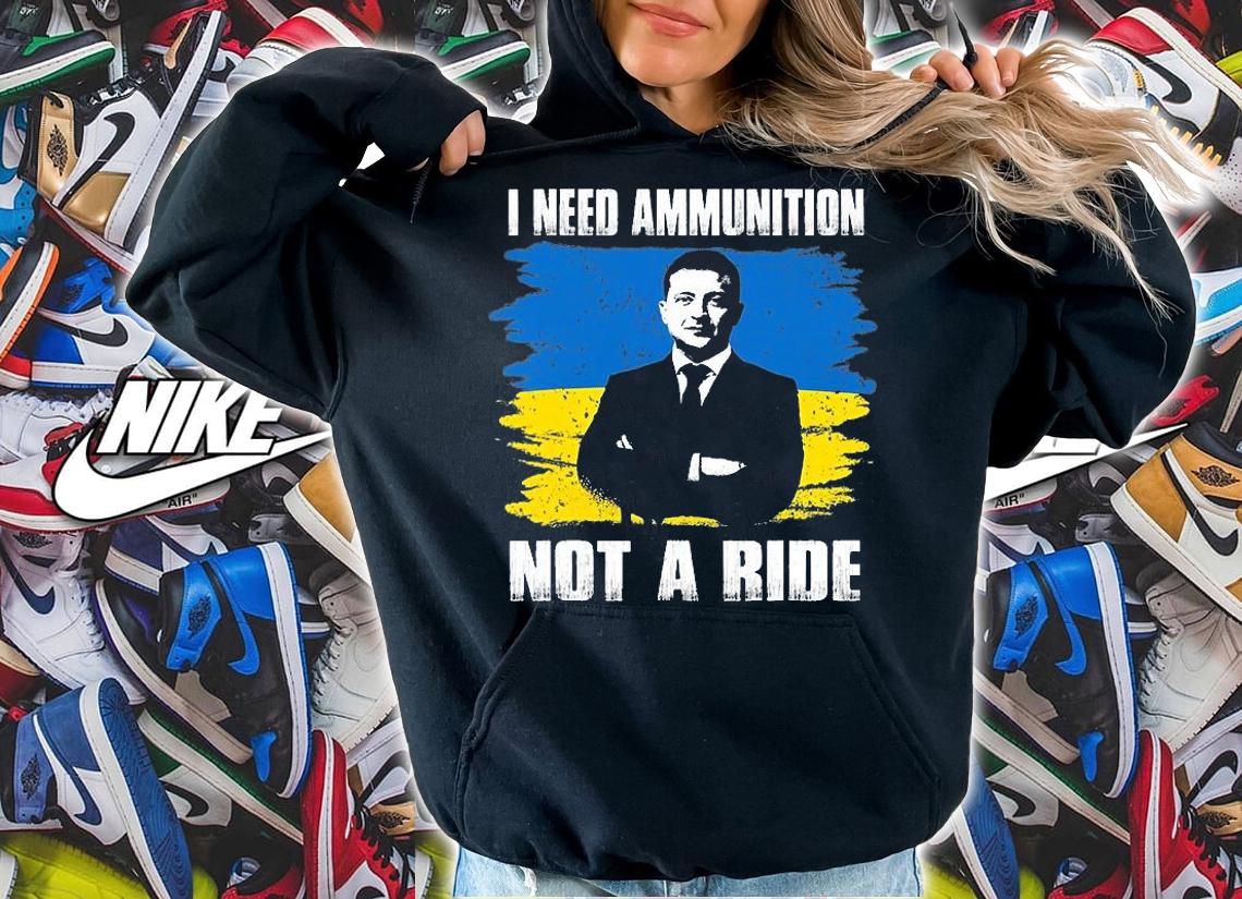 Volodymyr Zelensky I Need Ammunition, Not A Ride Ukraine Flag Design T-Shirt hoodie