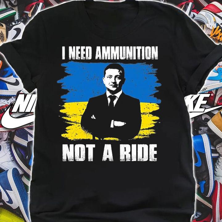 Volodymyr Zelensky I Need Ammunition, Not A Ride Ukraine Flag Design T-Shirt shirt