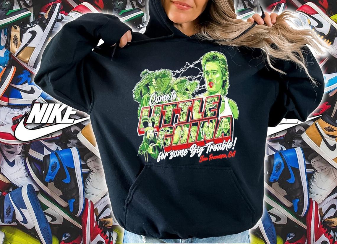 Come To Little China For Some Big Trouble San Francisco Shirt hoodie