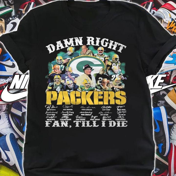 Damn Right Packers Fan Till I Die Signatures Shirt