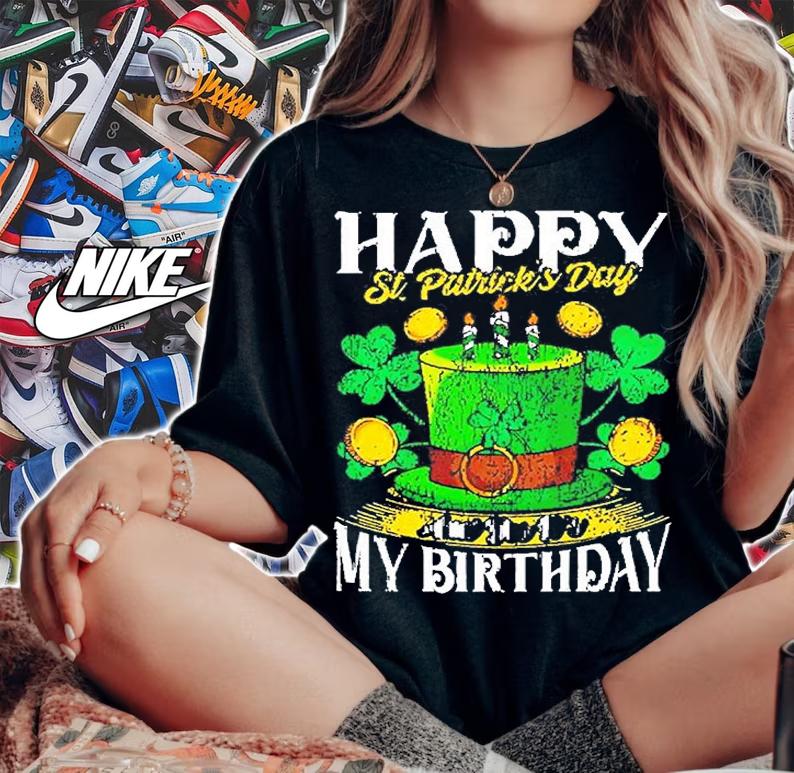 Happy St. Patricks Day My Birthday T-Shirt woman shirt