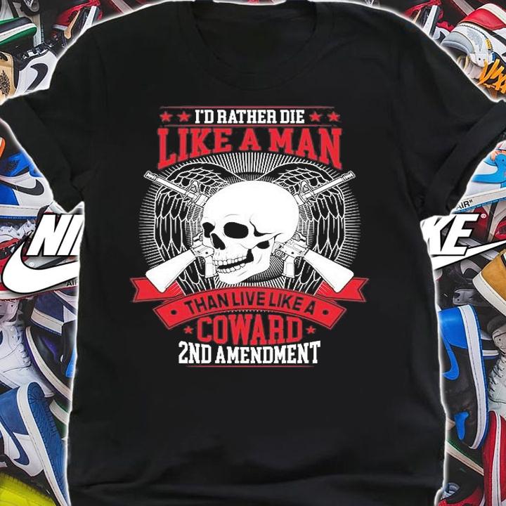 I'd Rather Die Like A Man Than Live Like A Coward 2nd Amendment T-Shirt shirt