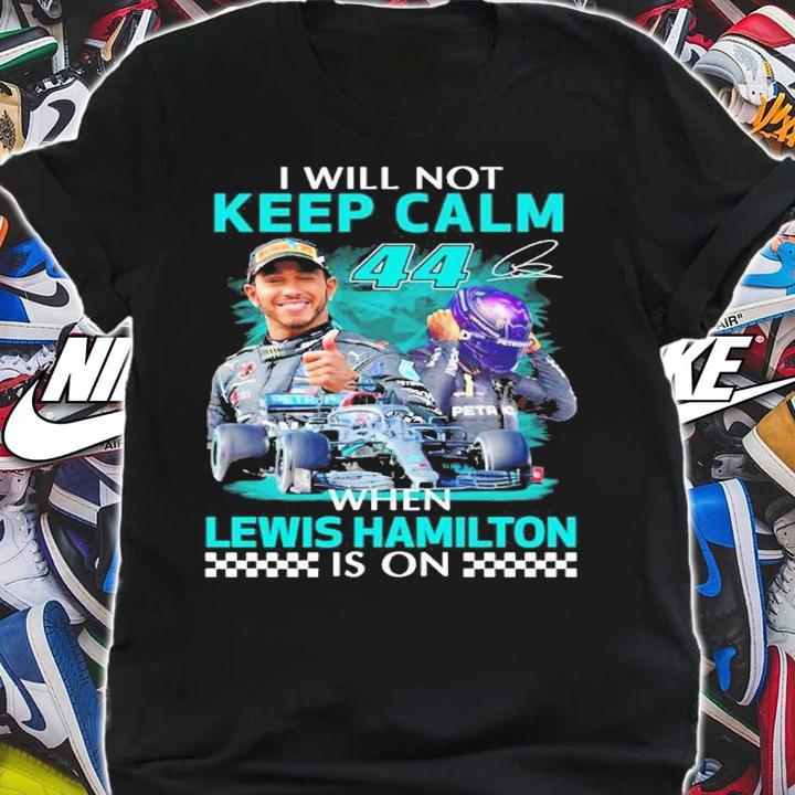 I will not Keep Calm when Lewis Hamilton signature shirt shirt