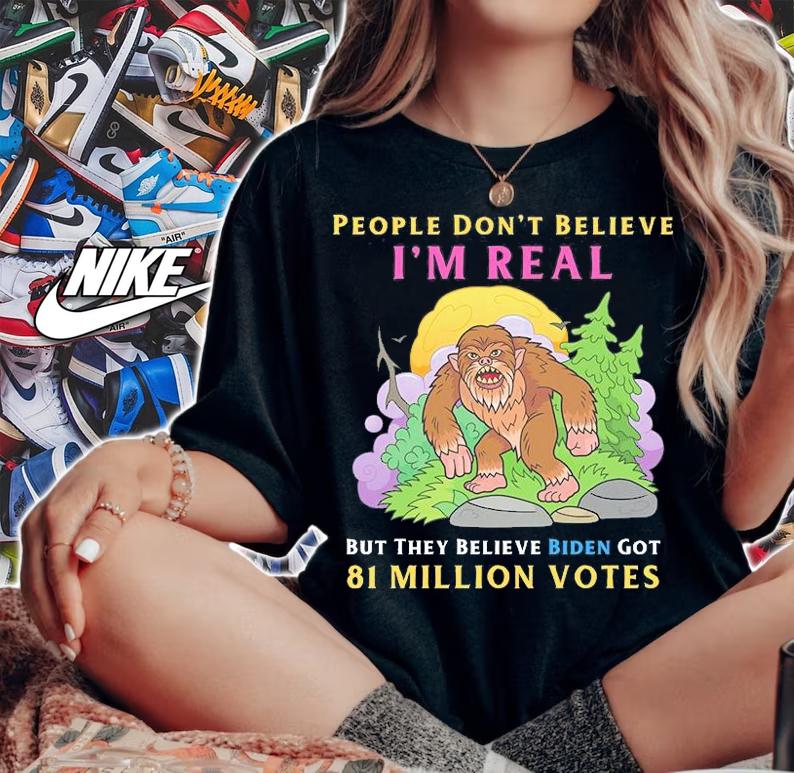 People Don't Believe I'm Real Funny Conservative Anti Biden Bigfoot T-Shirt