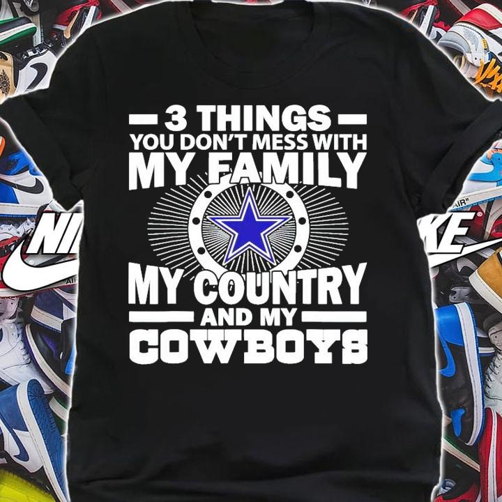 3 things you don't mess with my family my country and my Cowboys shirt shirt