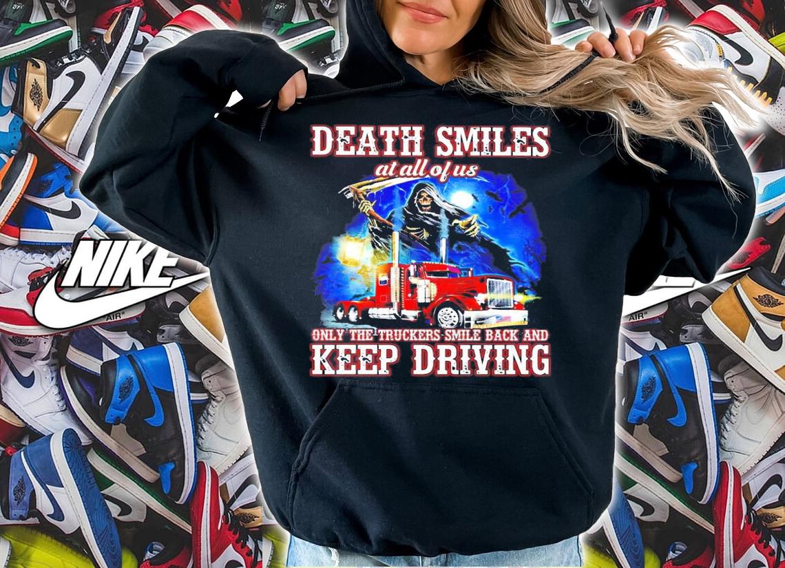 Death smiles at all of us only the truckers smile back and keep driving shirt hoodie