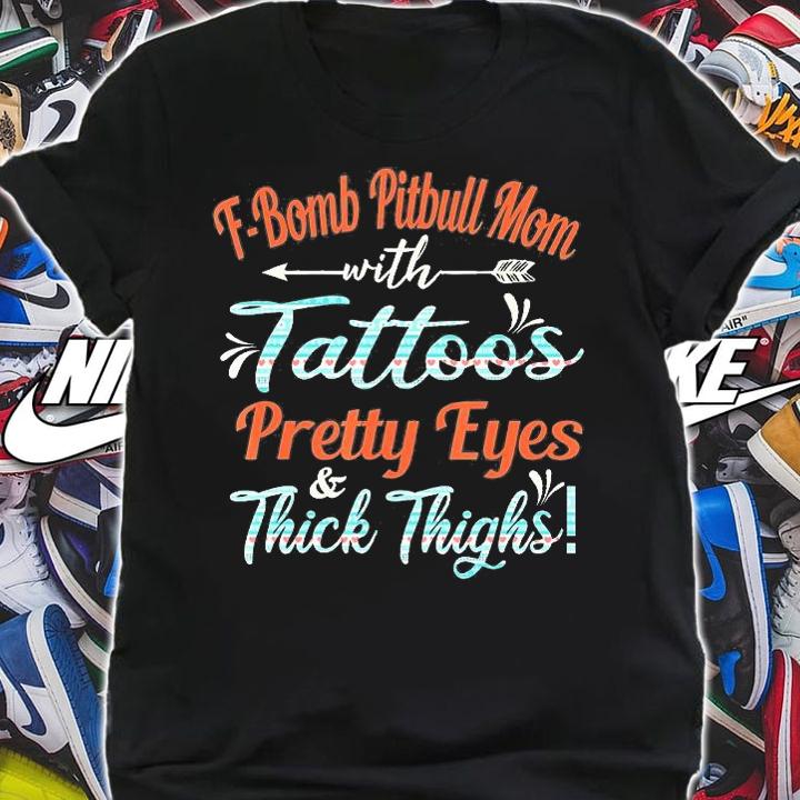 F-Bomb Pitbull Mom With Tattoos Pretty Eyes And Thick Thighs T-Shirt shirt