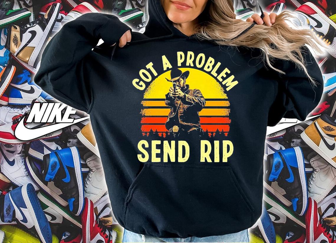 Got A Problem Send Rip vintage shirt