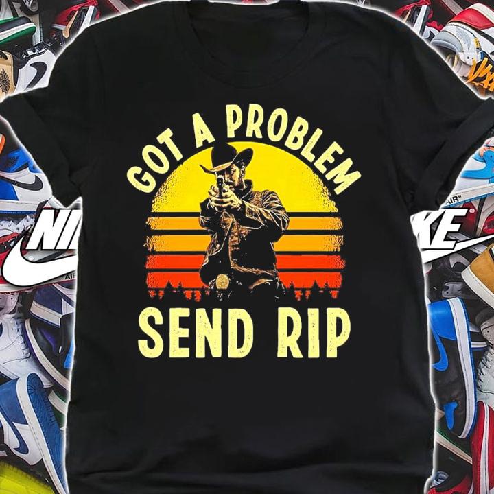 Got A Problem Send Rip vintage shirt