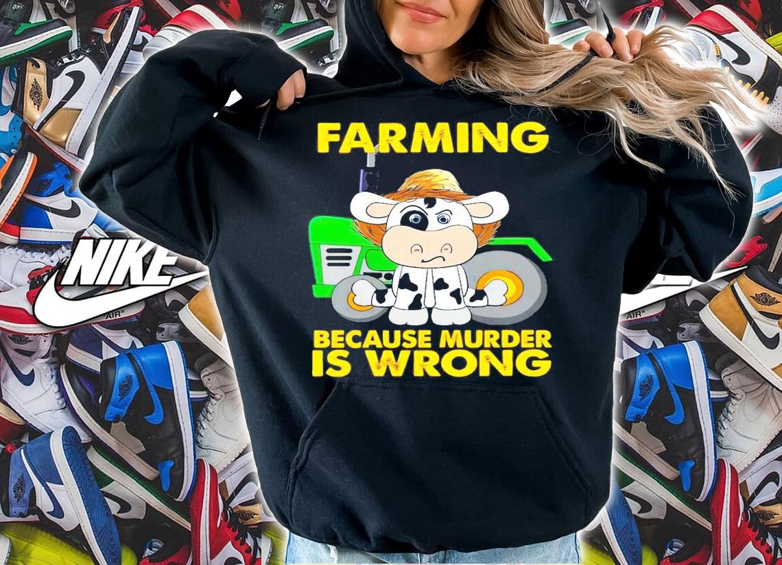 Cow farming because murder is wrong shirt hoodie
