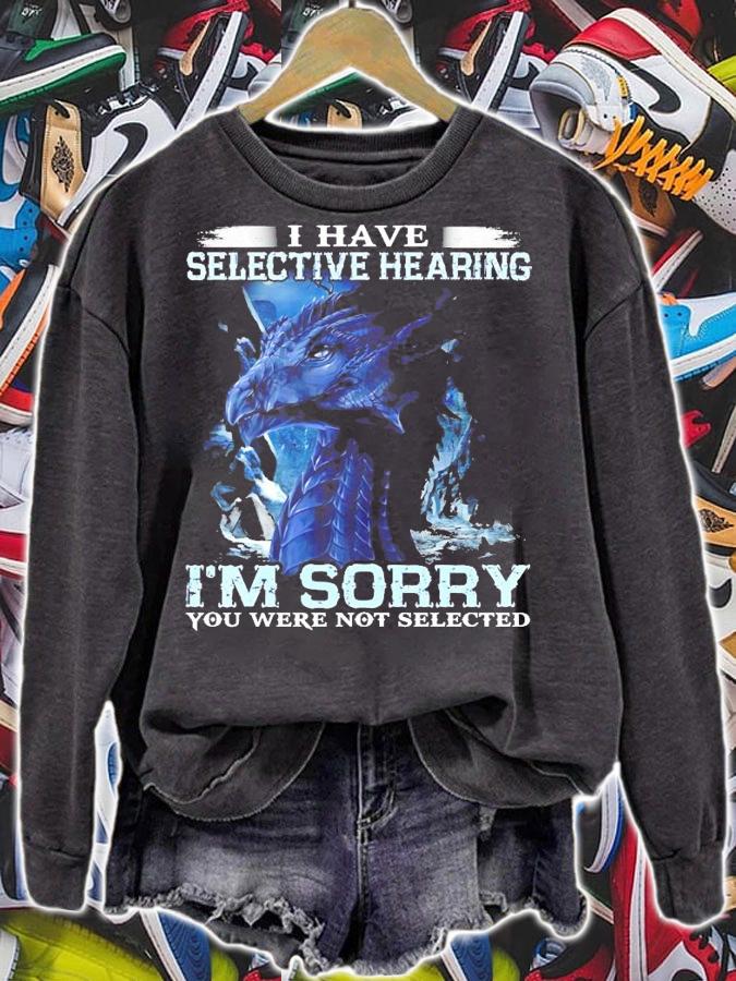 Dragon I have selective hearing I'm sorry you were not selected t-shirt sweatshirt