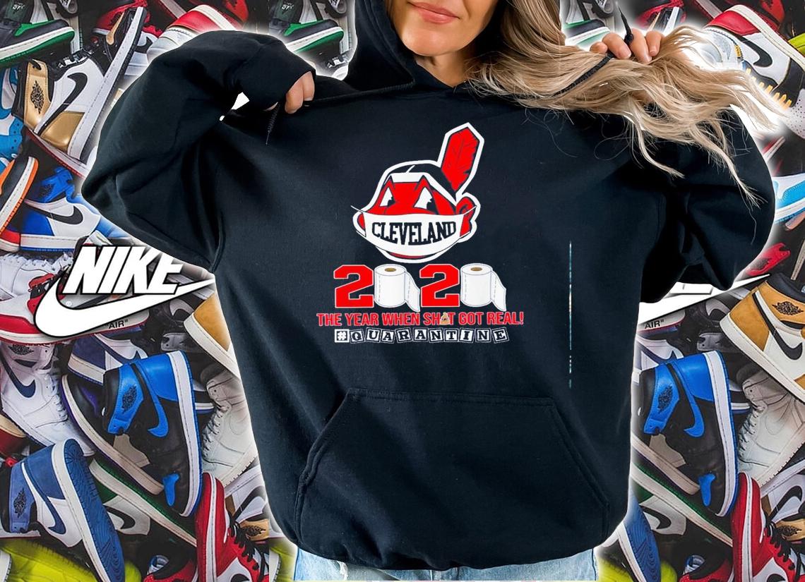 Cleveland Indians 2020 Year Shit Got Real Quarantine Shirt.Jpg hoodie