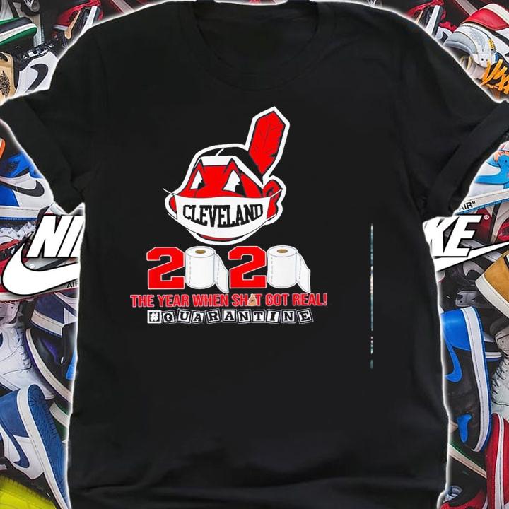 Cleveland Indians 2020 Year Shit Got Real Quarantine Shirt.Jpg shirt