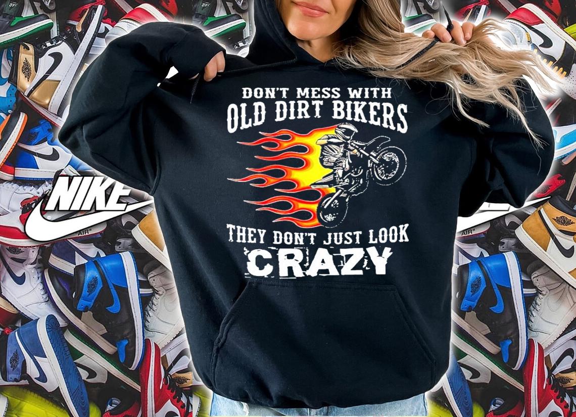 Don't mess with old dirt bikers they don't just look crazy shirt