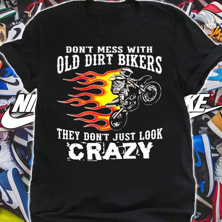 Don't mess with old dirt bikers they don't just look crazy shirt