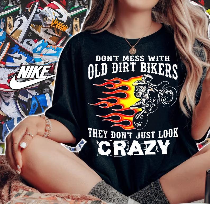 Don't mess with old dirt bikers they don't just look crazy shirt