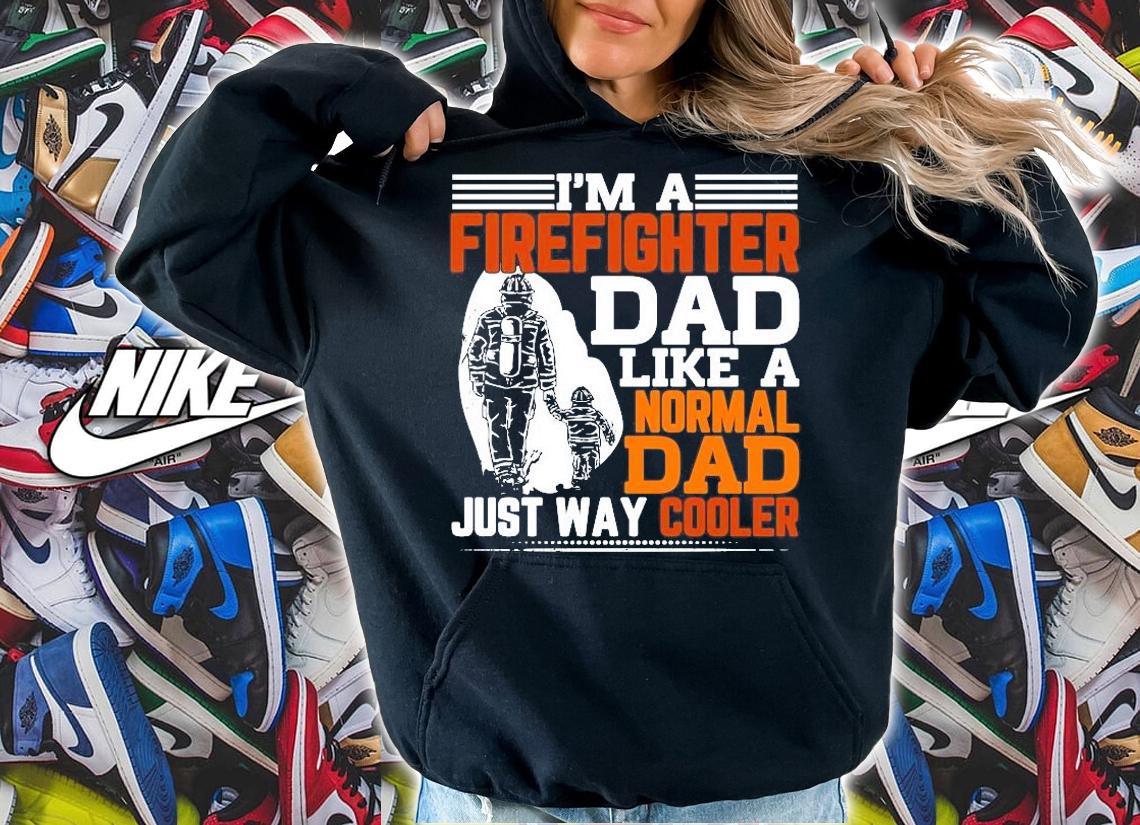 I'm a Firefighter dad like a Normal dad just way cooler shirt