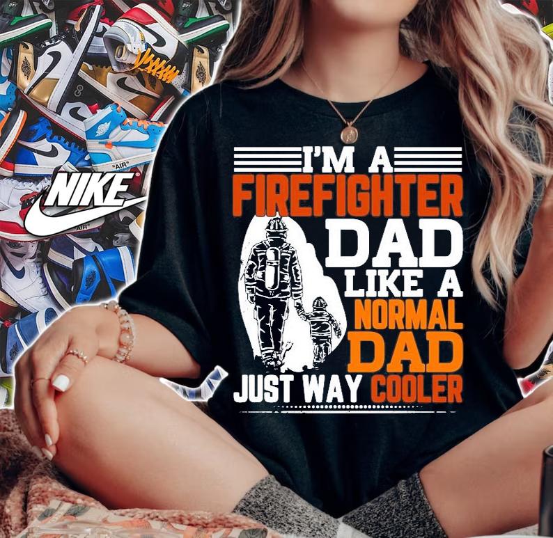 I'm a Firefighter dad like a Normal dad just way cooler shirt