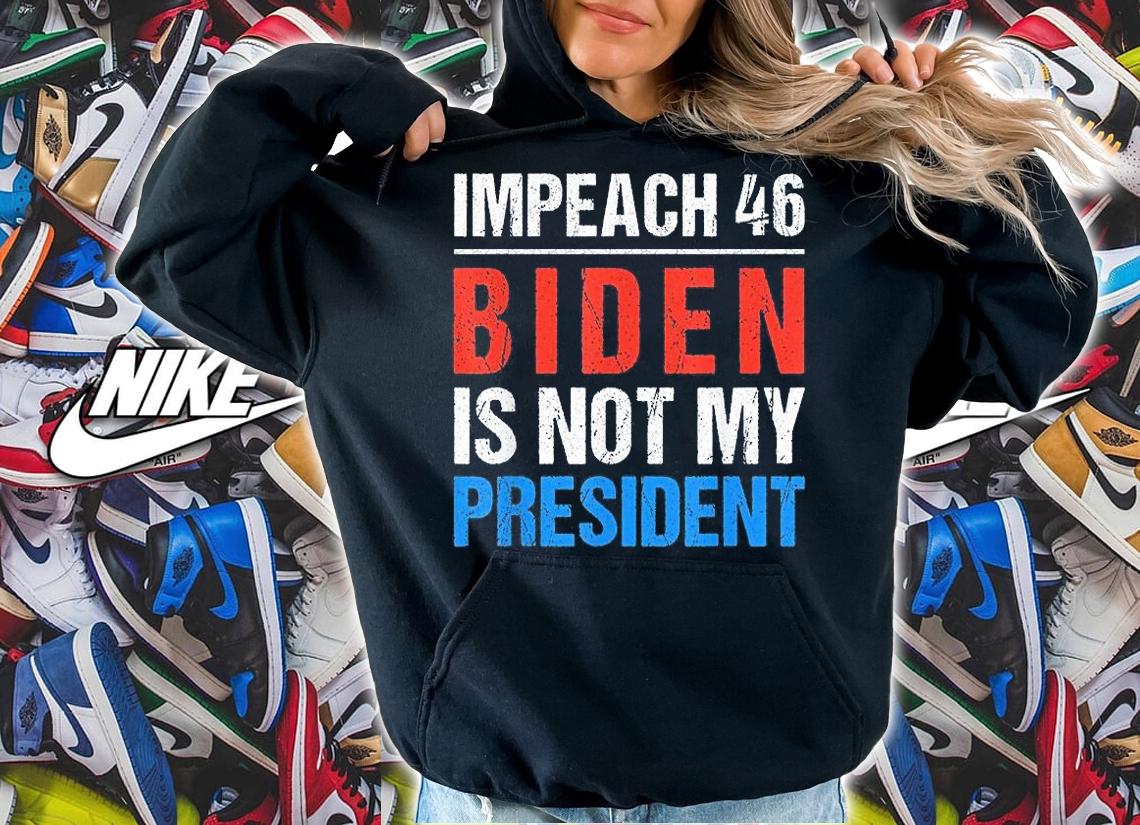 Impeach 46 Biden Is Not My President Anti Joe Biden Design T-Shirt hoodie
