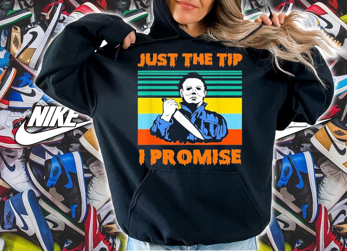 Just The Tip I promise Halloween Michael Myers shirt hoodie