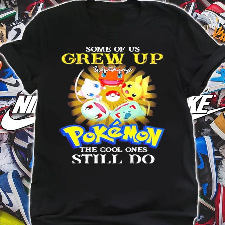 Some of us grew up watching Pokemon the cool ones still do shirt shirt