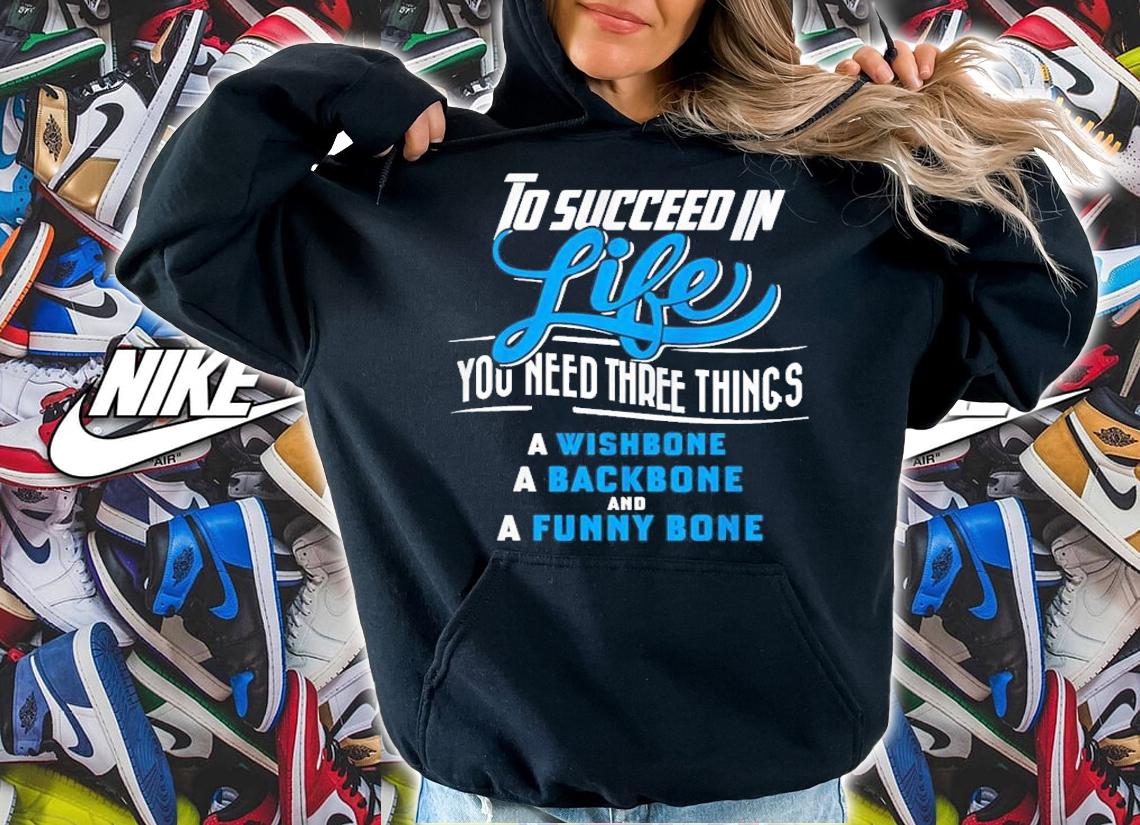 To succeed in life you need three things a wishbone a backbone and a funny bone shirt hoodie