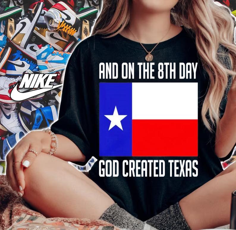 And on the 8th day god created Texas shirt woman shirt