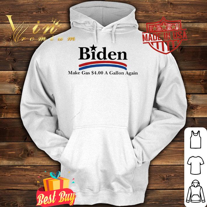 Biden make gas 4.00 a gallon again shirt hoodie