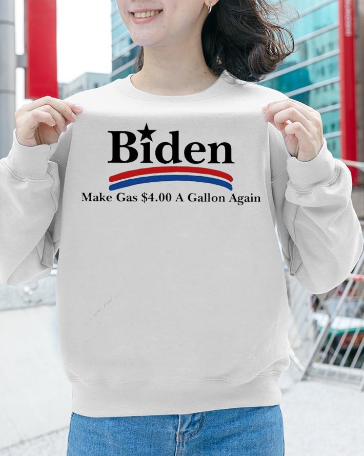 Biden make gas 4.00 a gallon again shirt sweatshirt