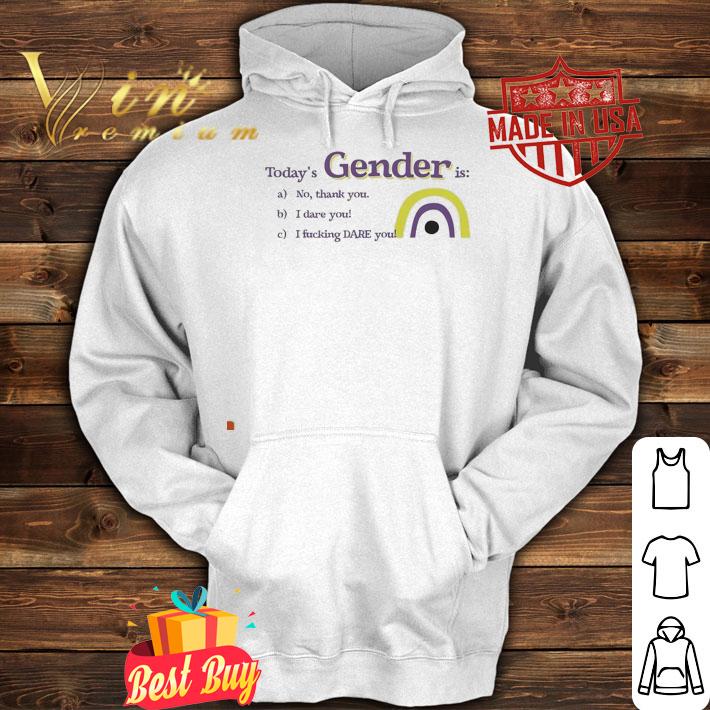 Today's Gender is no thank you I dare you I fucking dare you shirt hoodie
