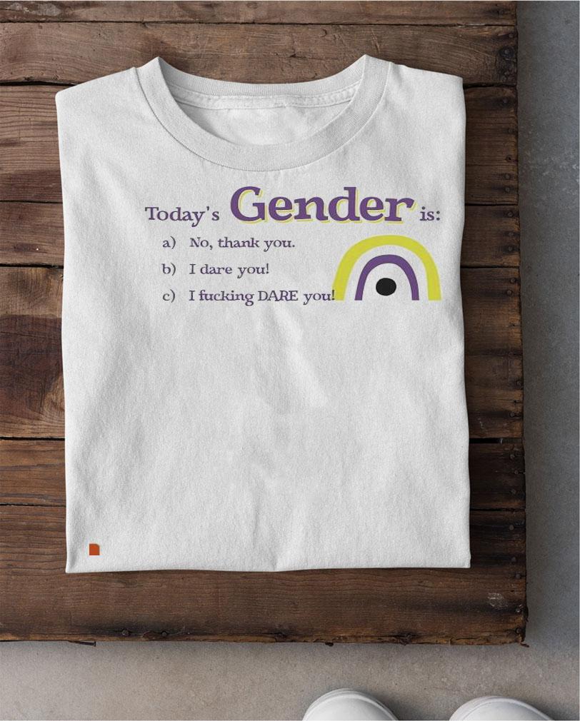 Today's Gender is no thank you I dare you I fucking dare you shirt shirt