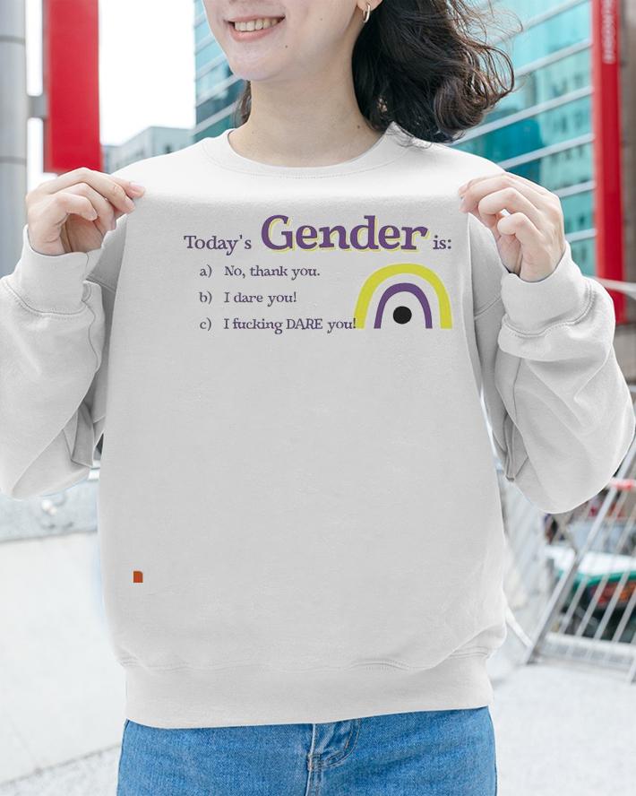 Today's Gender is no thank you I dare you I fucking dare you shirt sweatshirt