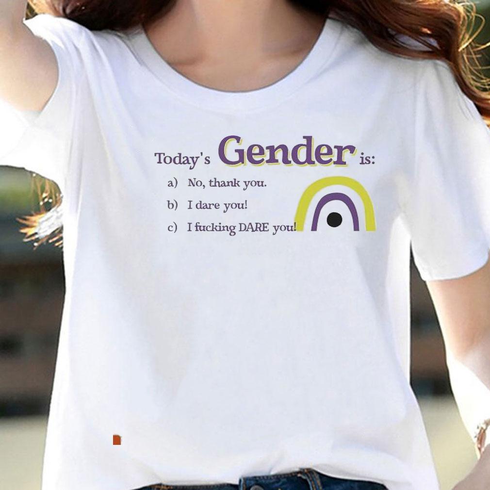 Today's Gender is no thank you I dare you I fucking dare you shirt woman shirt