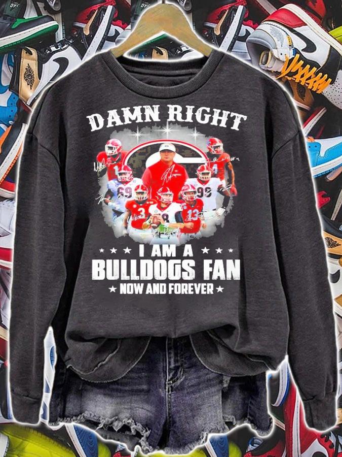 Damn right I am a Bulldogs fan now and forever shirt sweatshirt