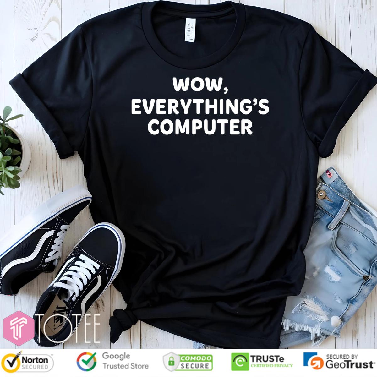 Wow Everythings Computer Shirt