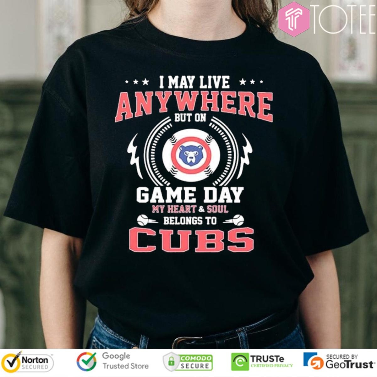 I May Live Anywhere But On Game Day My Heart Soul Belongs To Cubs Baseball T-shirt