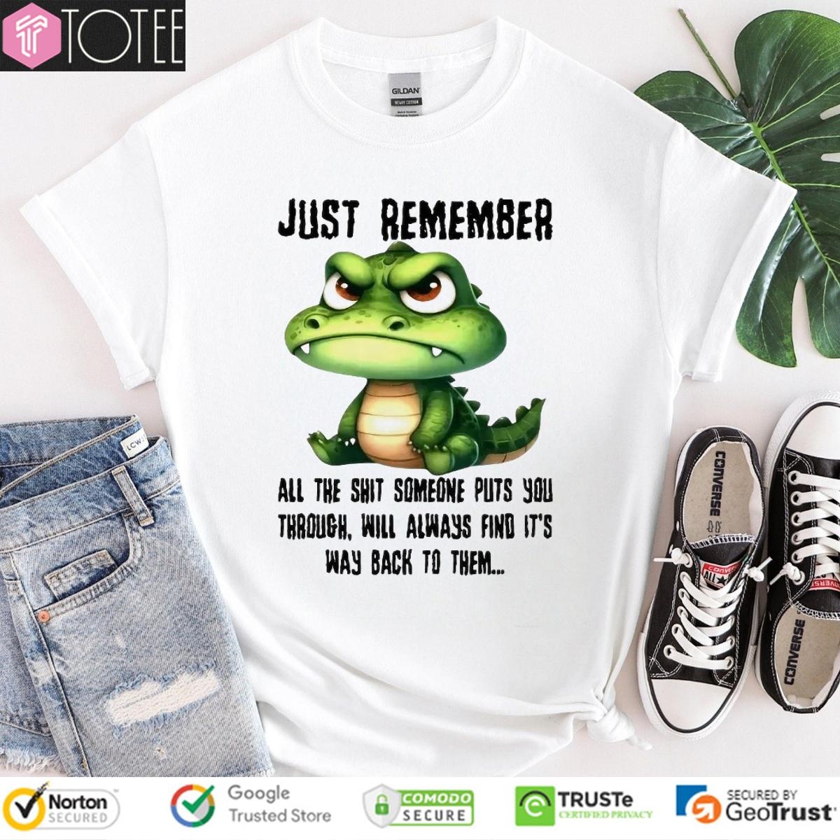 Dragon Just Remember All The Shit Someone Puts You Through Will Always Find T-shirt