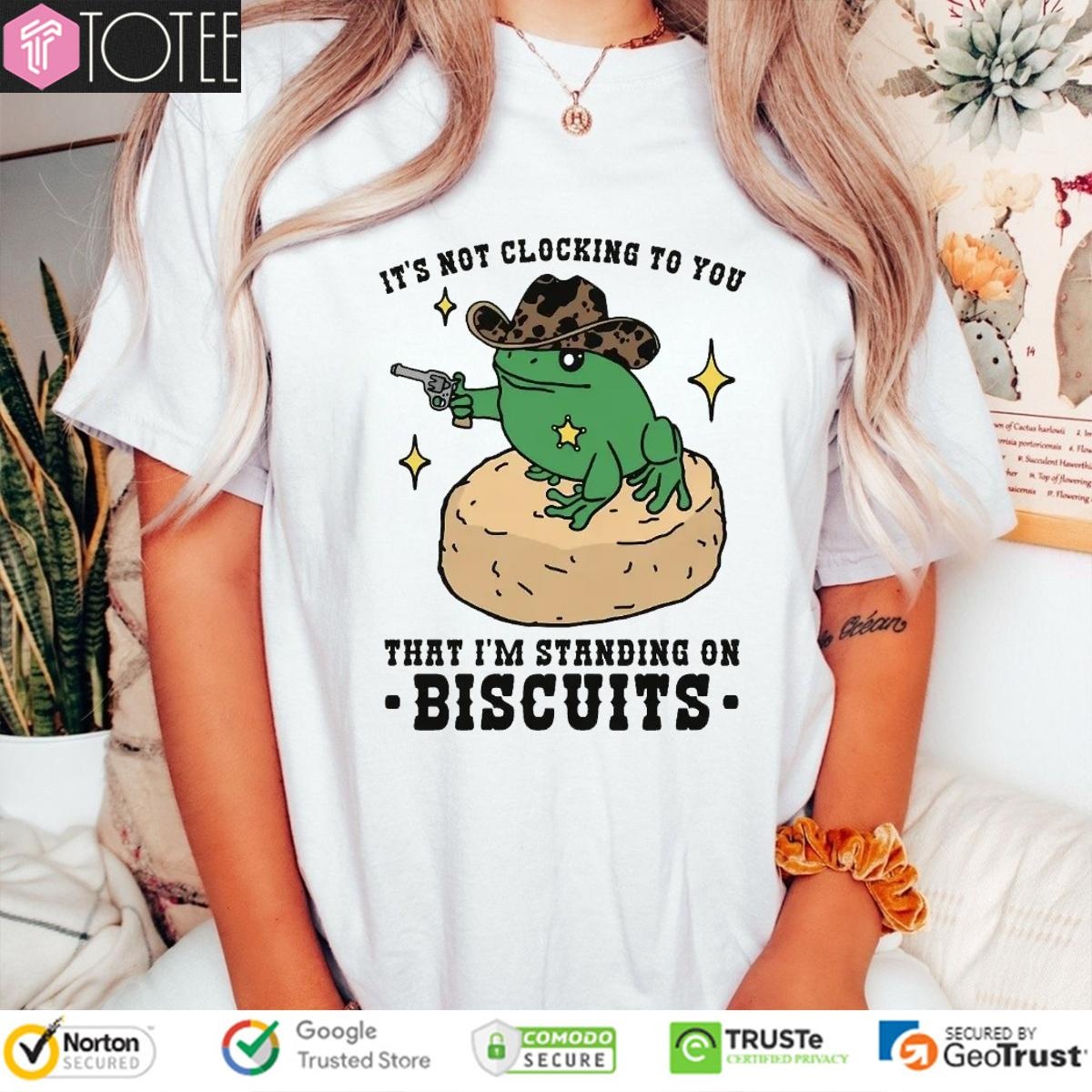 Its Not Clocking To You That Im Standing On Biscuits Frog Cowboy T-shirt