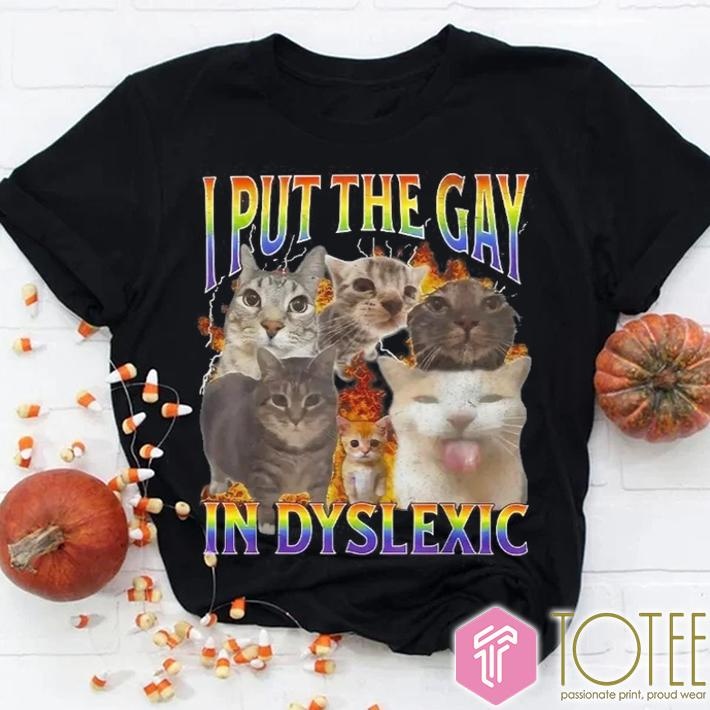 Cat I Put The Gay In Dyslexic Meme Bootleg T-shirt