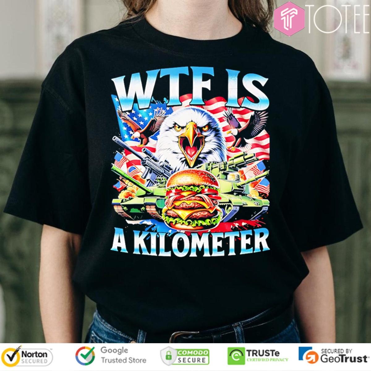 Wtf Is A Kilometer Eagle Patriotic American Freedom 4Th Of July T-shirt